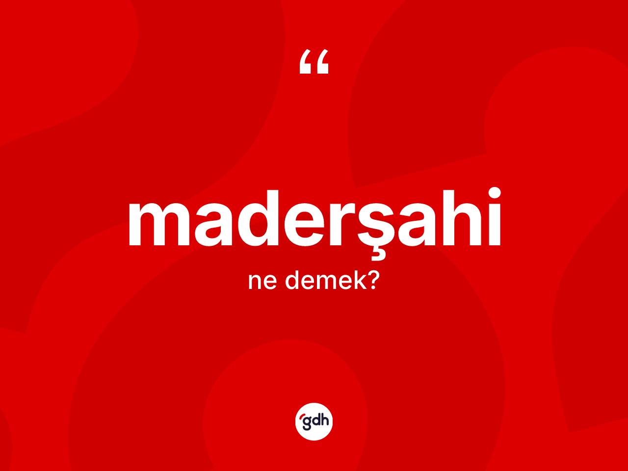 Maderşahi nedir? Maderşahinin TDK'ya göre anlamı nedir?