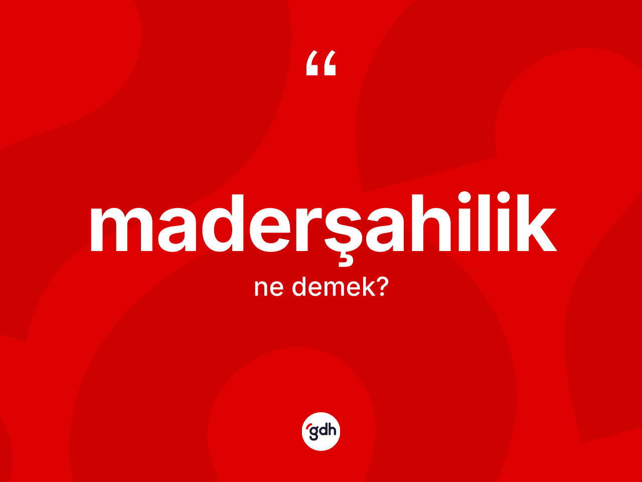 Maderşahilik kelimesinin tanımı nedir? Maderşahiliğin TDK'ya göre anlamı nedir?