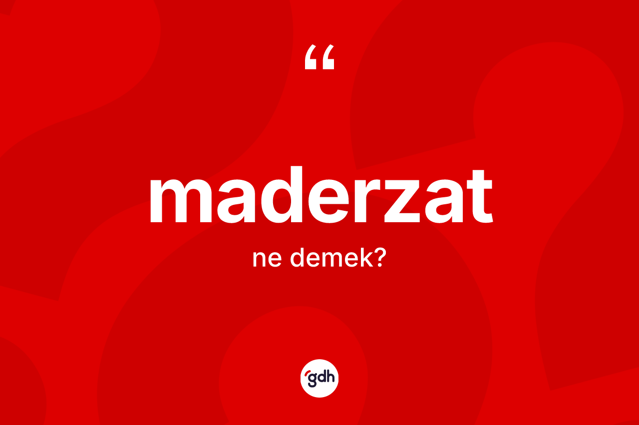 Maderzat ne demek? Maderzatın halk arasındaki kullanımı nasıldır?