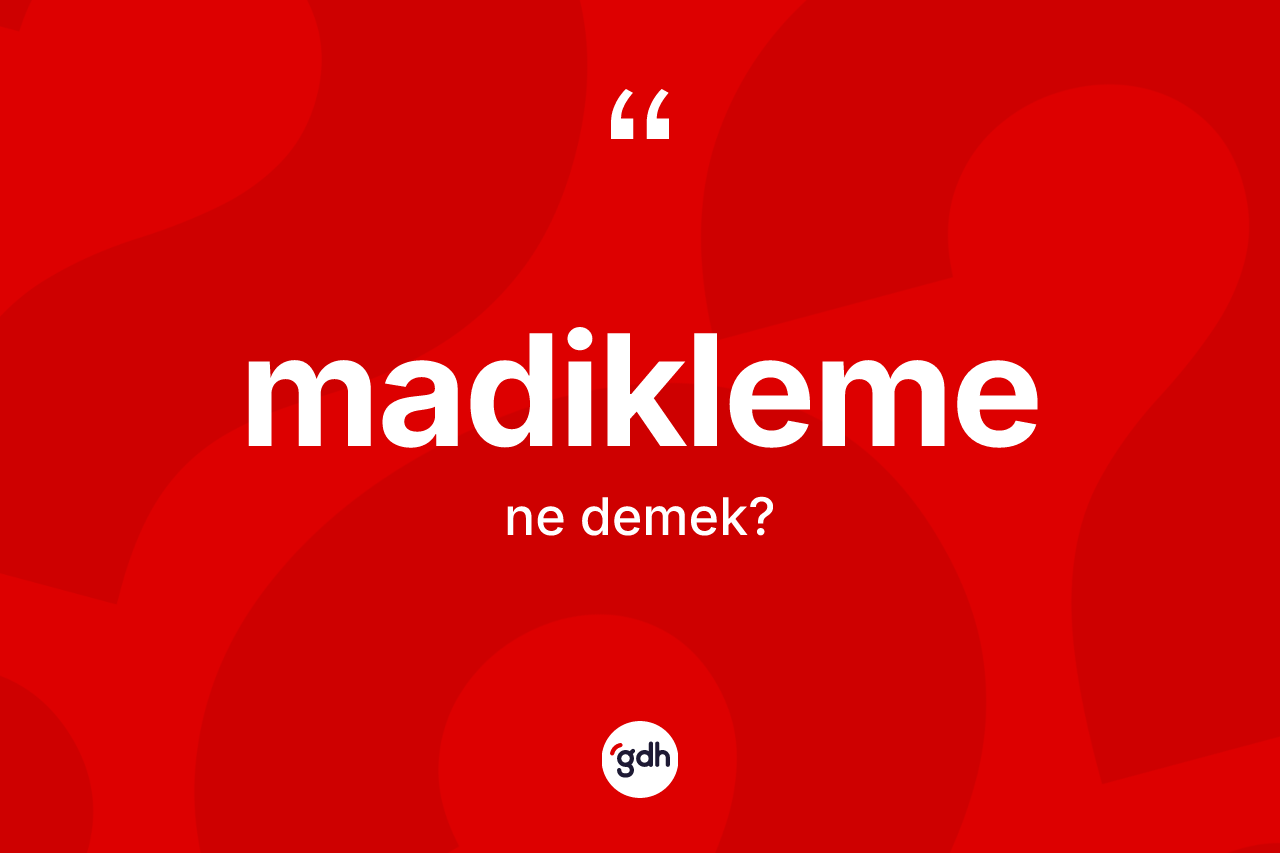 Madikleme kelimesinin sözlükteki tanımı nedir? Madiklemenin kısaca tanımı nedir?