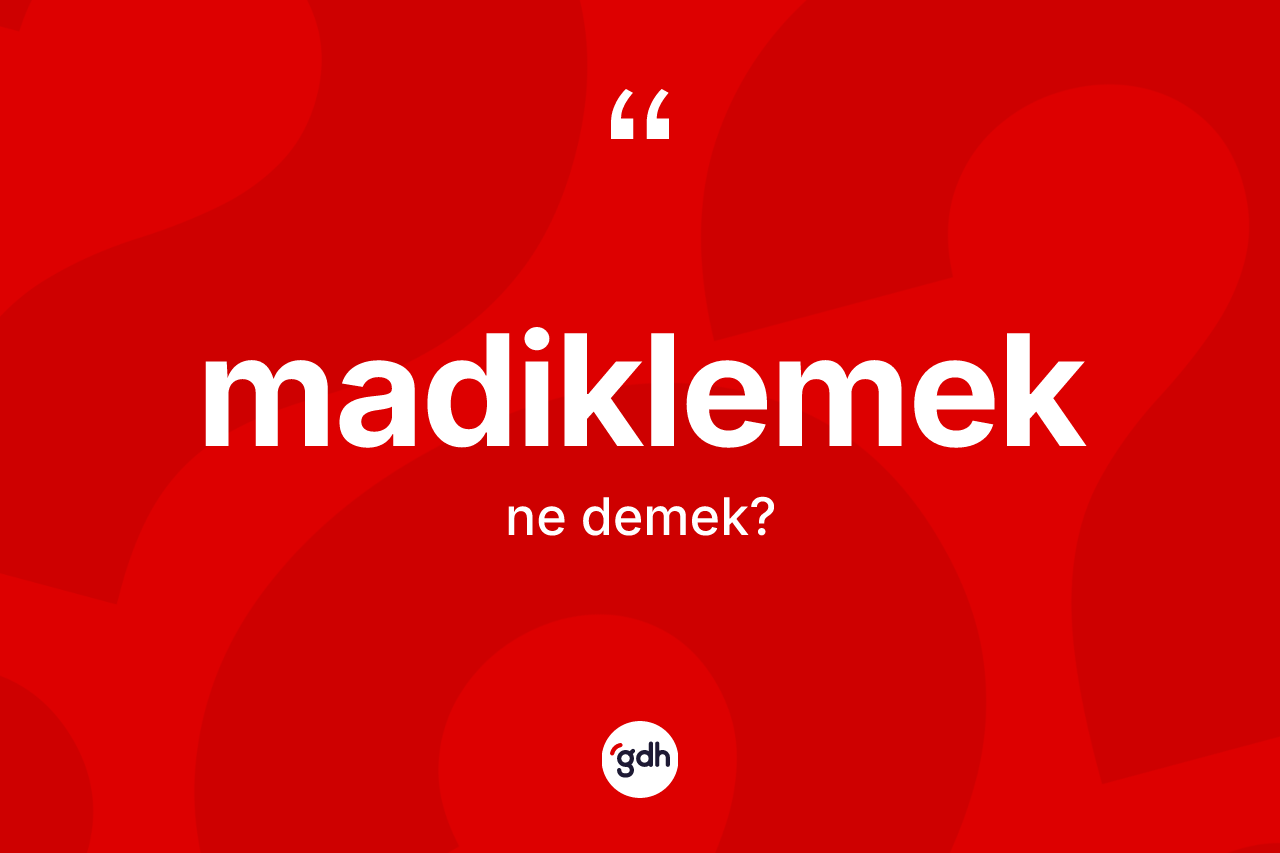 Madiklemek kelimesi ne demek?