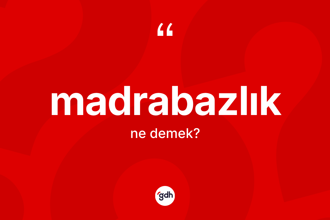 Madrabazlık kelimesi ne demek?