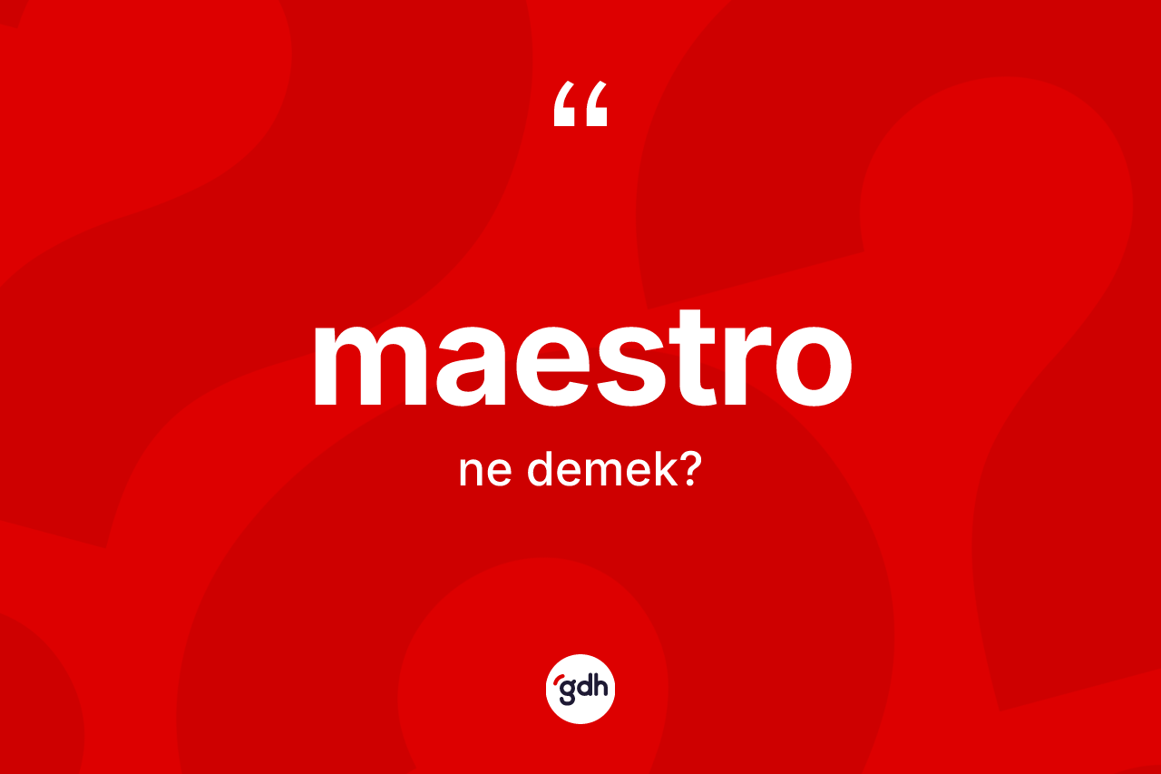 Maestro kelimesinin anlamı nedir? Maestro kelimesinin TDK anlamı nedir?