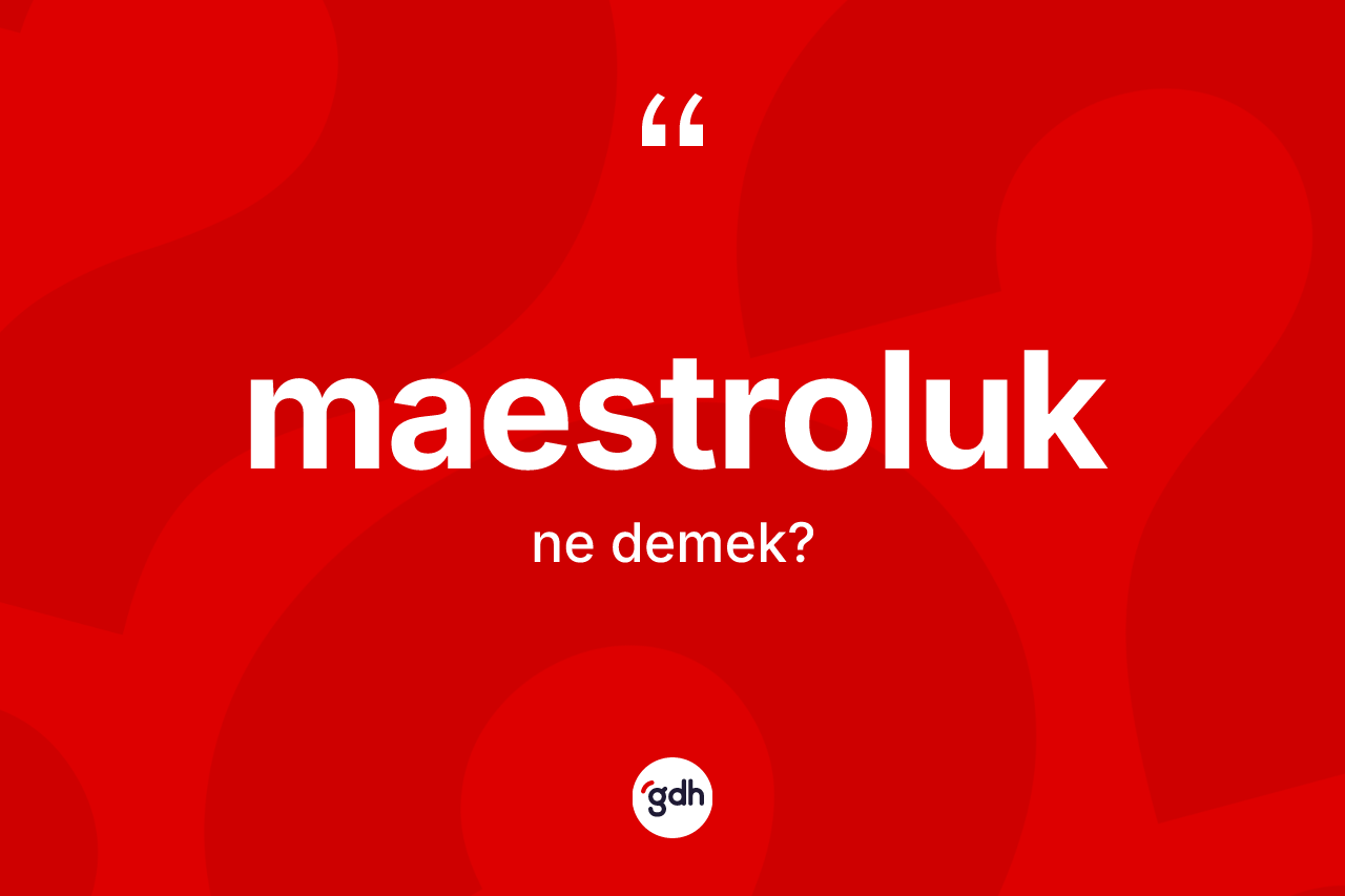 Maestroluk kelimesinin tanımı nedir?