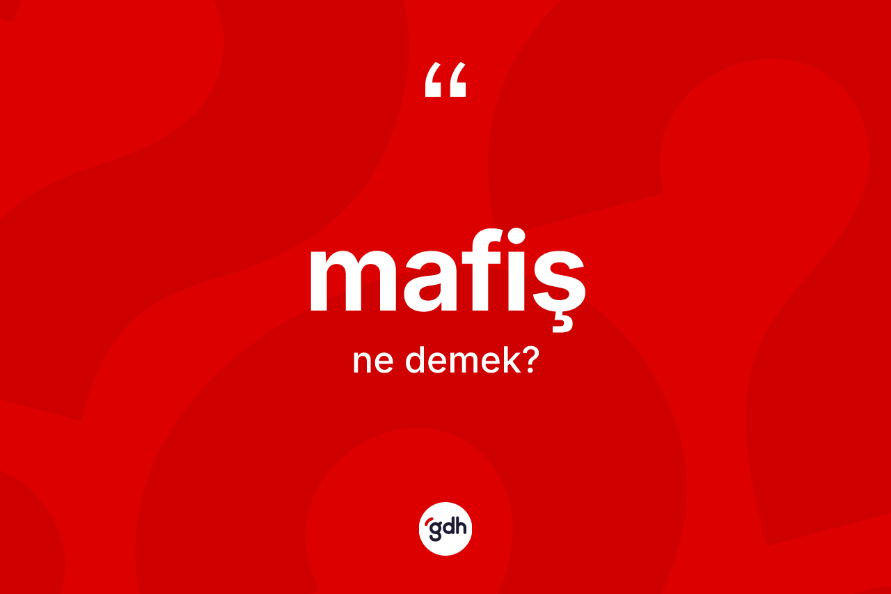 Mafiş ne demek? Mafiş kelimesinin TDK anlamı nedir?