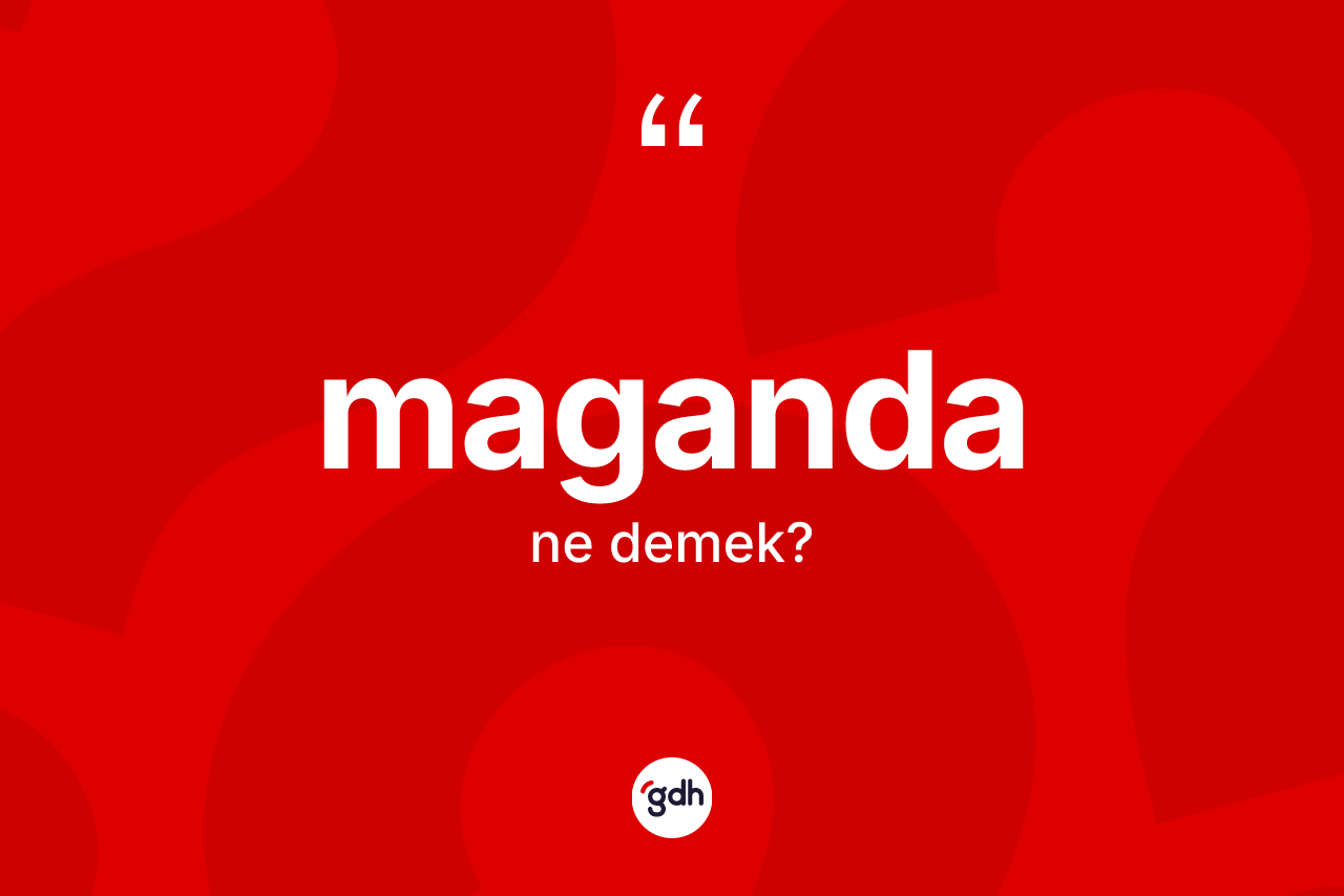 Maganda kelimesi ne demek? Maganda kelimesinin TDK'ya göre açıklaması nedir?