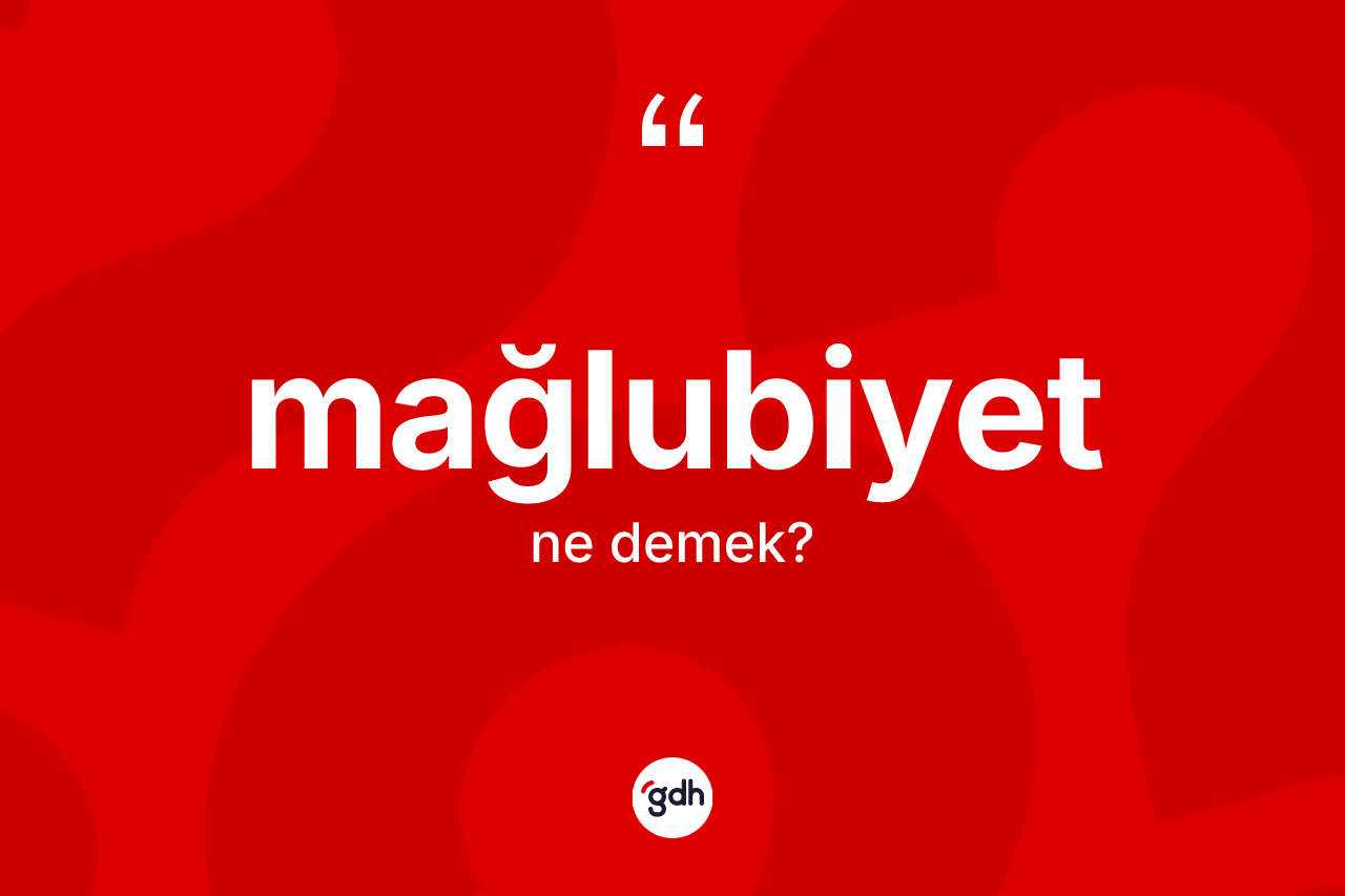 Mağlubiyet ne demek? Mağlubiyet kelimesinin özellikleri nelerdir?