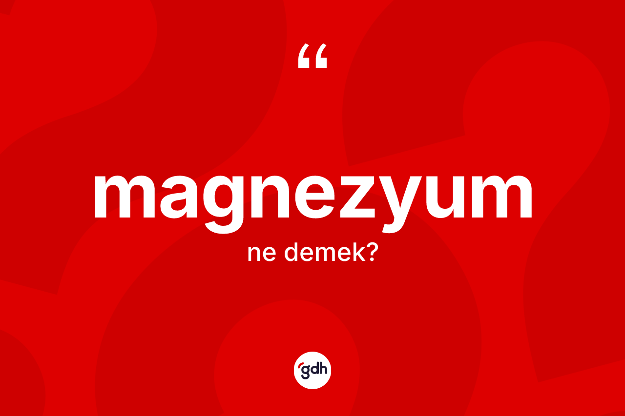 Magnezyum kelimesinin anlamı nedir?