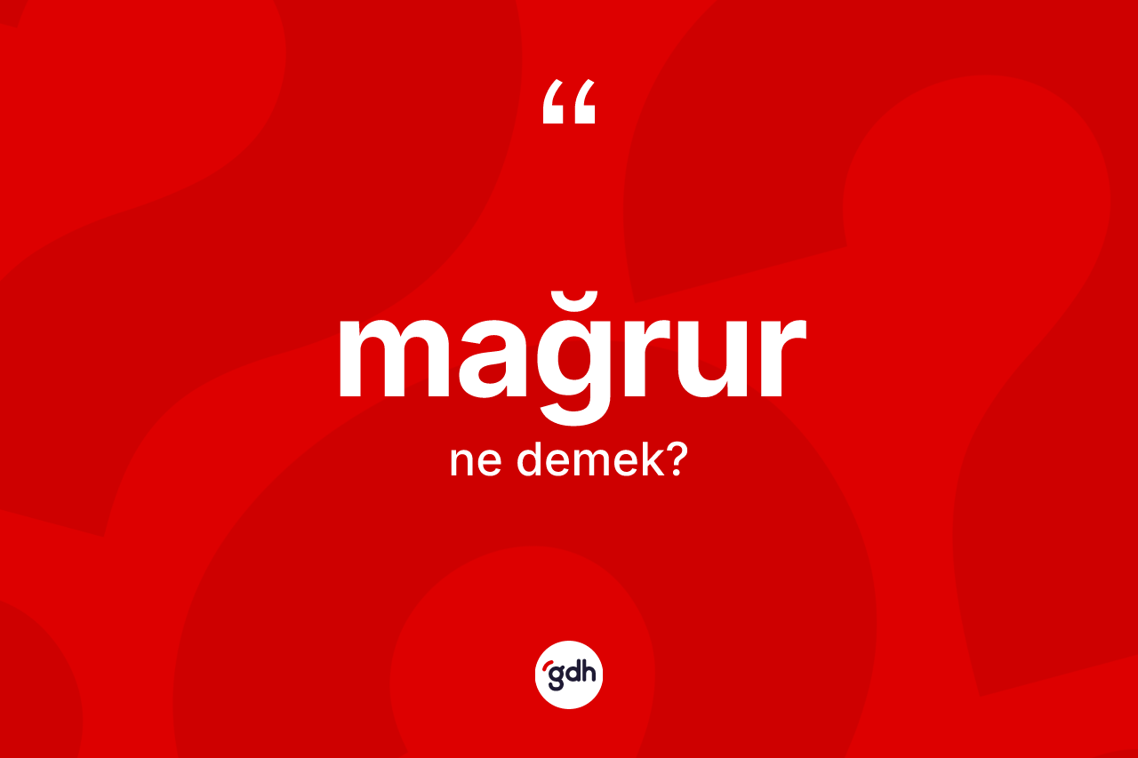 Mağrur kelimesi ne anlama gelir?