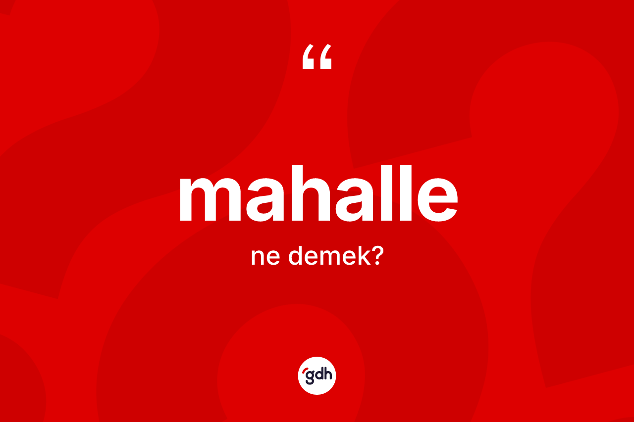 Mahalle kelimesinin anlamı nedir?