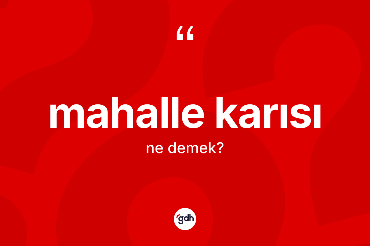 Mahalle karısı kelimesi ne demek?