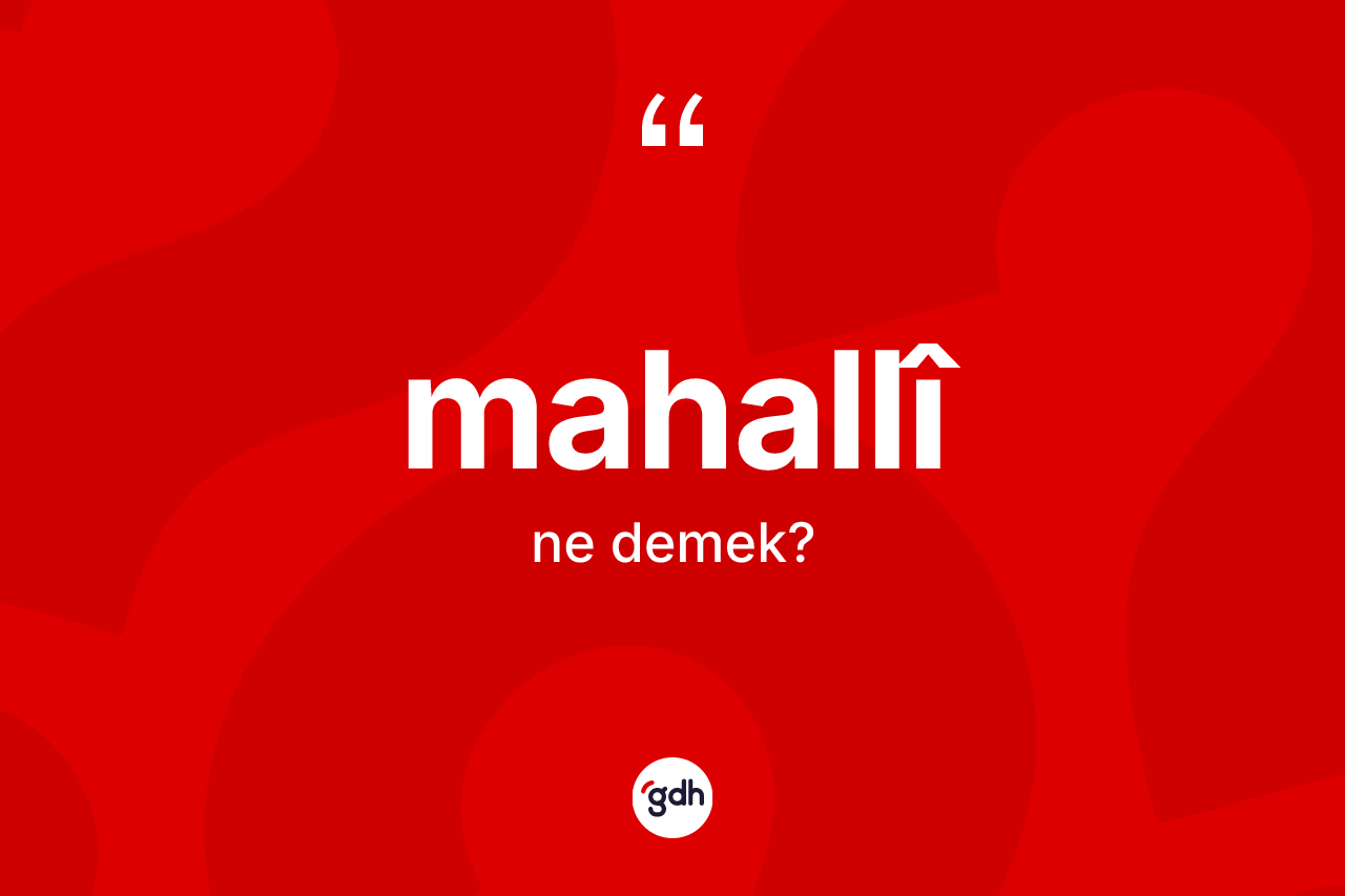 Mahallî nedir?