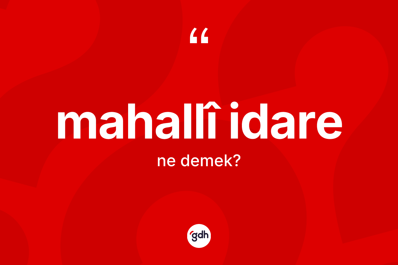 Mahallî idare kelimesinin anlamı nedir?