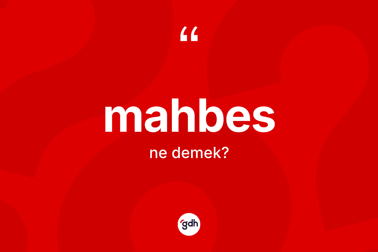 Mahbes kelimesi ne anlama gelir? Mahbesin TDK'ya göre anlamı nedir?