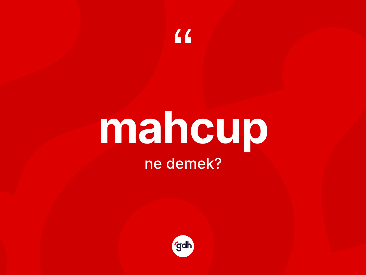 Mahcup ne demek? Mahcup kelimesinin kaç farklı anlamı var?