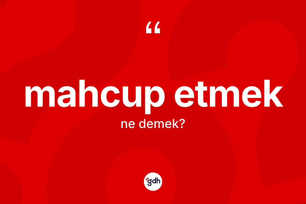 Mahcup etmek ifadesinin kısaca anlamı nedir? Mahcup etmek ifadesi hangi durumlarda kullanılır?