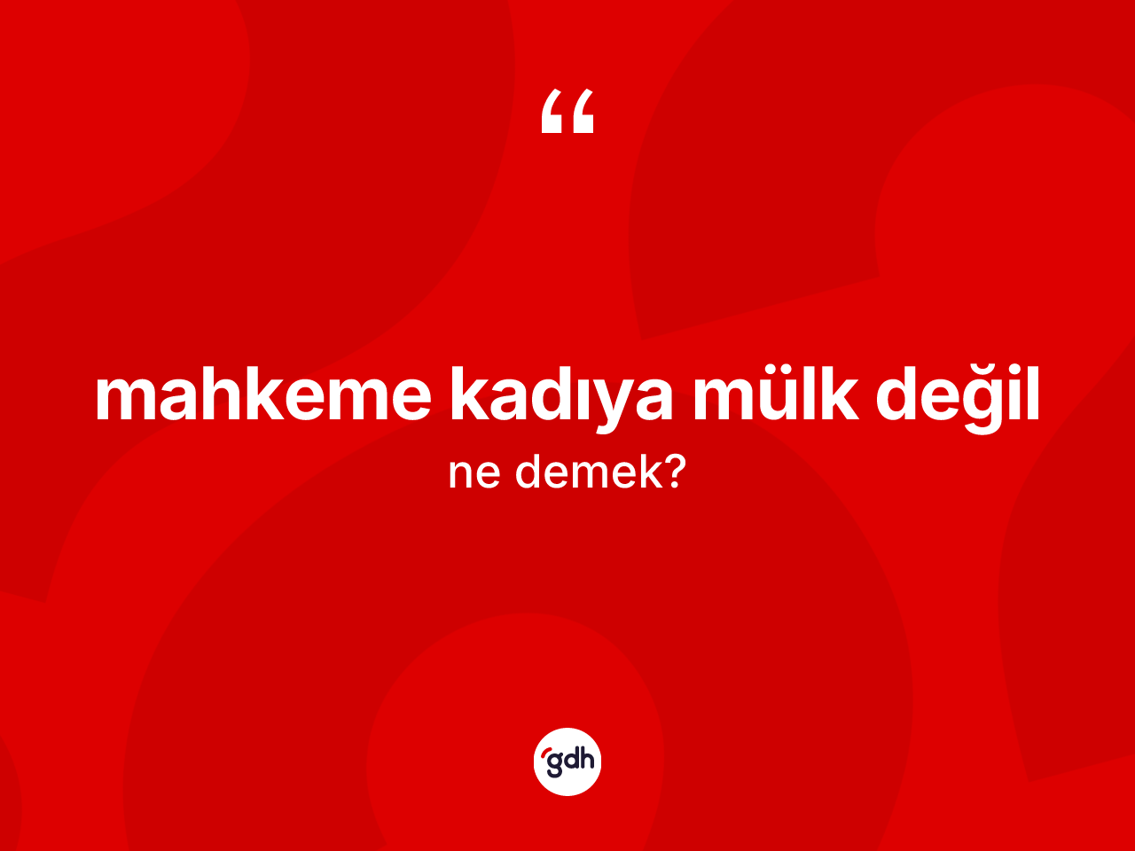 Mahkeme kadıya mülk değil ifadesinin anlamı nedir? Mahkeme kadıya mülk değil ifadesi hangi durumlarda kullanılır