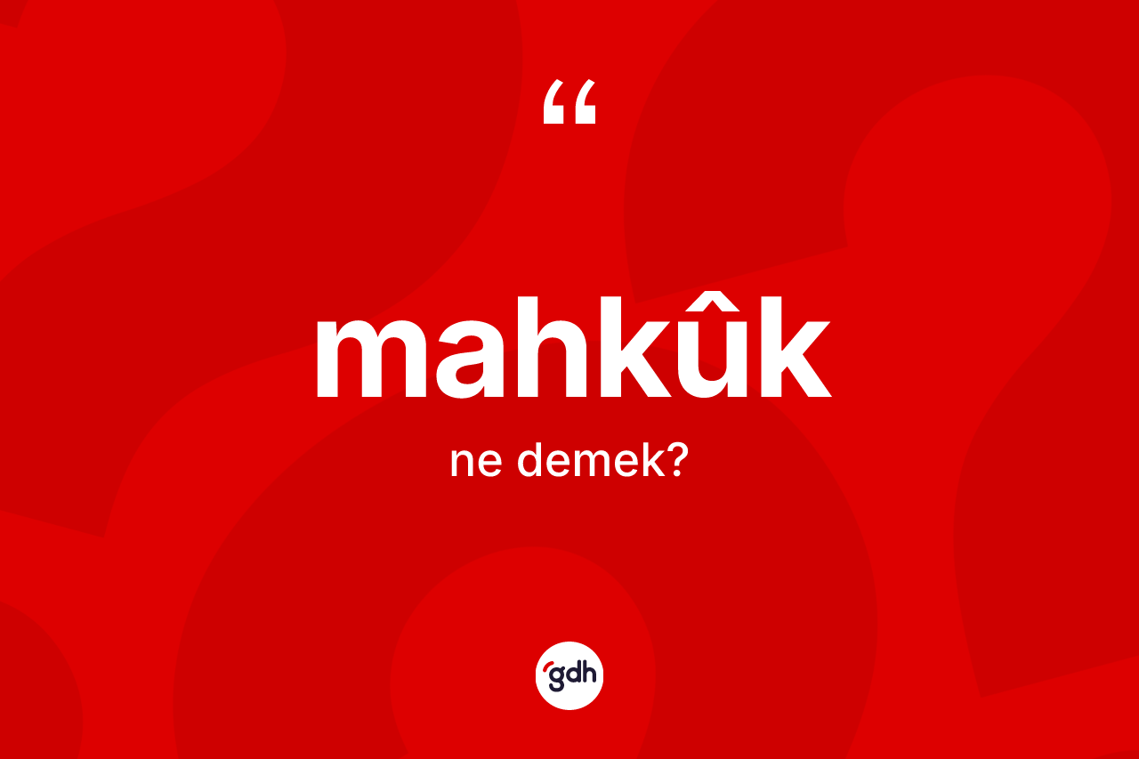 Mahkûk kelimesi ne demek?