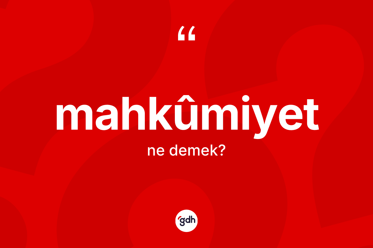Mahkûmiyet kelimesinin tanımı nedir?