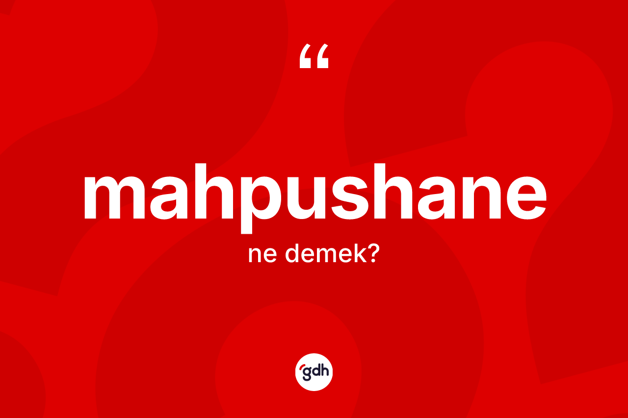 Mahpushane kelimesinin anlamı nedir?