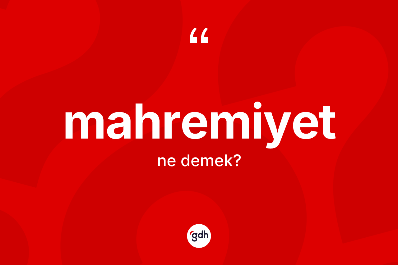 Mahremiyet kelimesi ne demek? Mahremiyetin TDK'ya göre anlamı nedir?