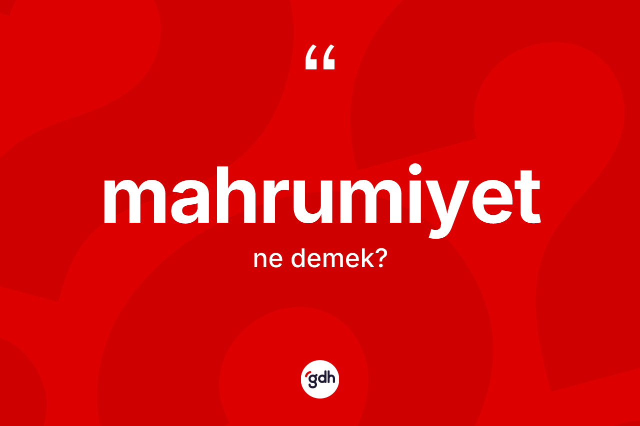 Mahrumiyet kelimesinin anlamı nedir?
