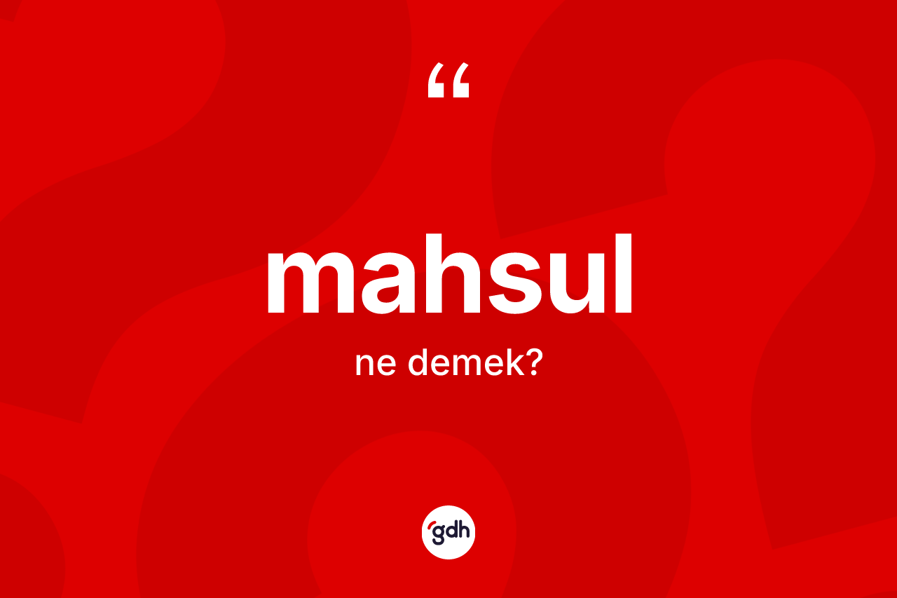 Mahsul ne demek?