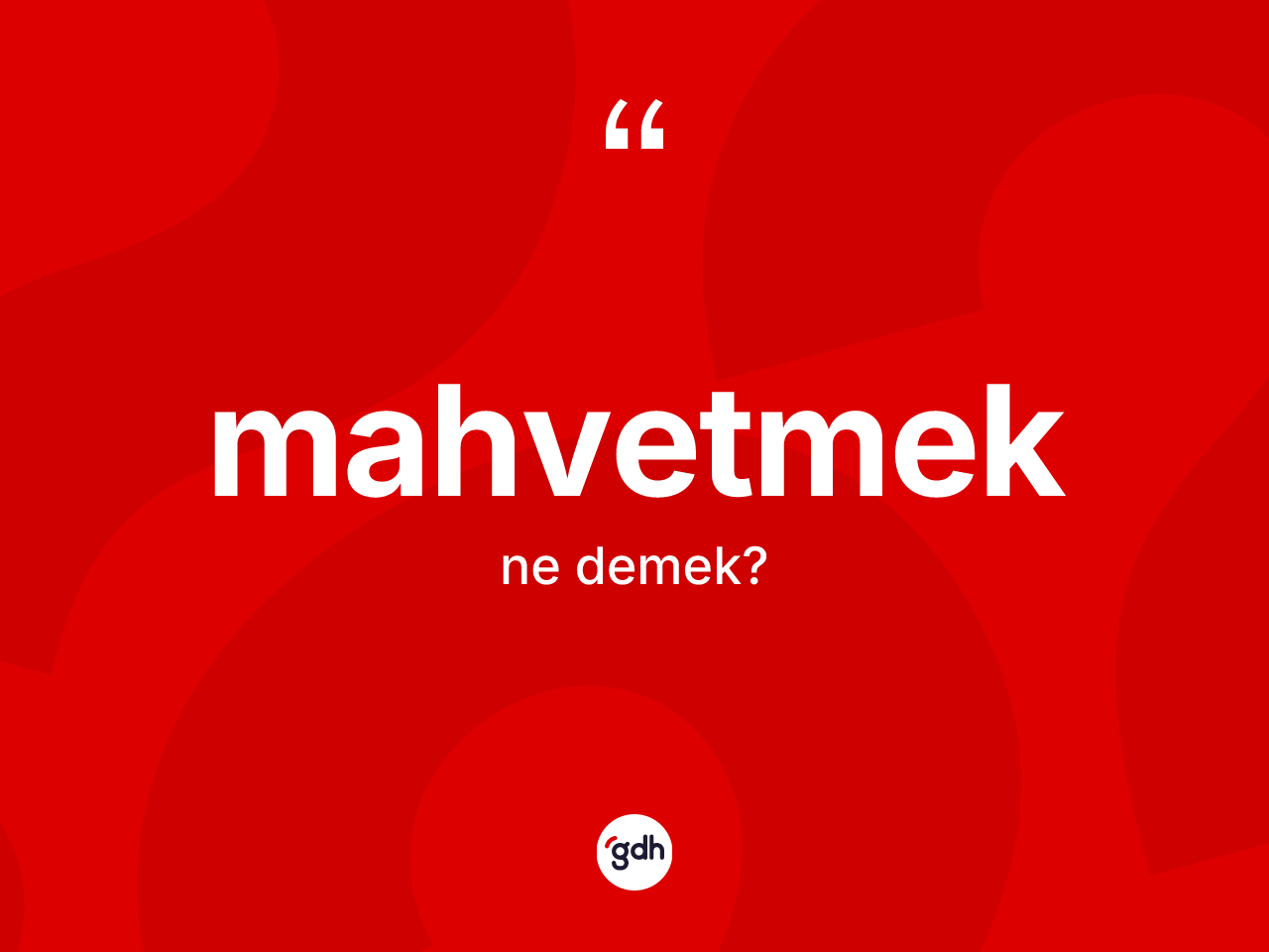 Mahvetmek kelimesinin anlamı nedir? Mahvetmedin sözlükteki anlamı nedir?