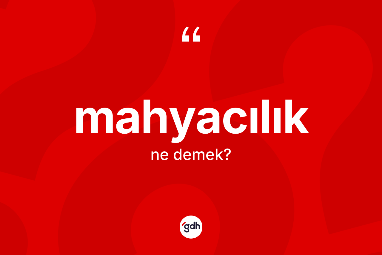 Mahyacılık ne demek? Mahyacılığın TDK'ya göre anlamı nedir?