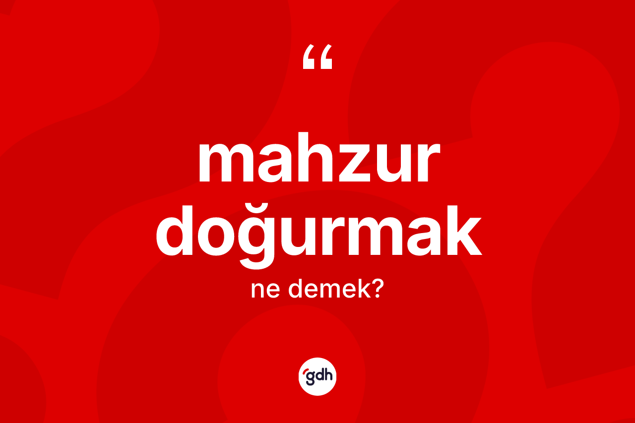 Mahzur doğurmak ifadesinin kısaca tanımı nedir?