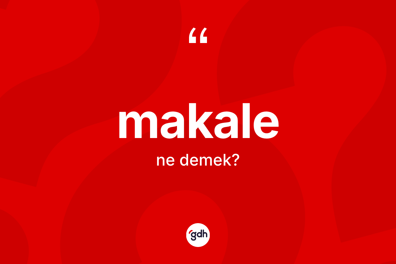 Makale kelimesinin tanımı nedir?