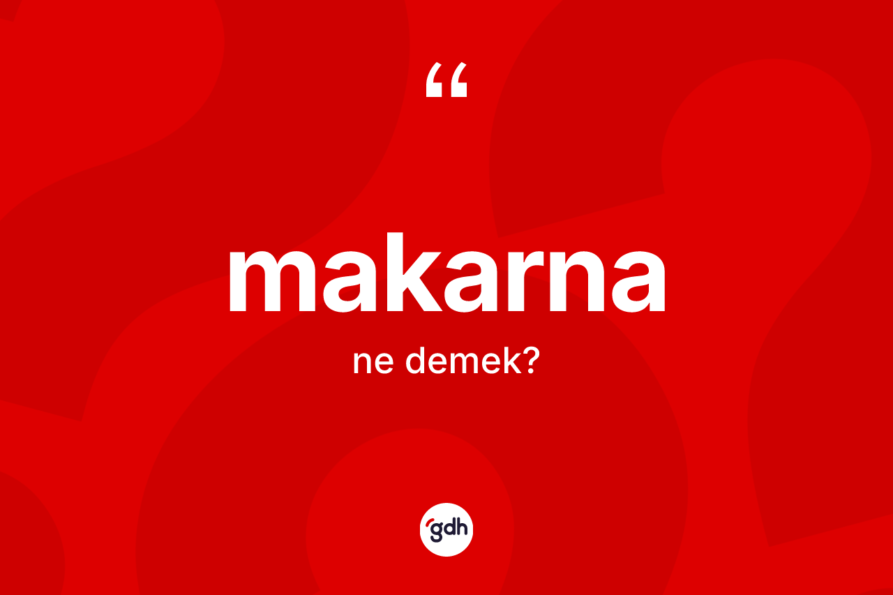 Makarna ne demek? Makarna kelimesinin TDK anlamı nedir?
