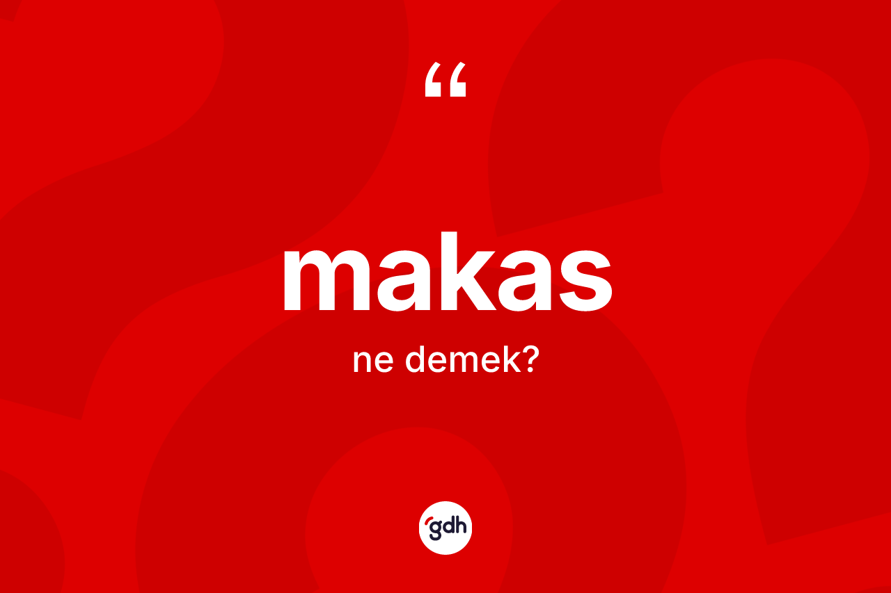 Makas kelimesinin tanımı nedir?