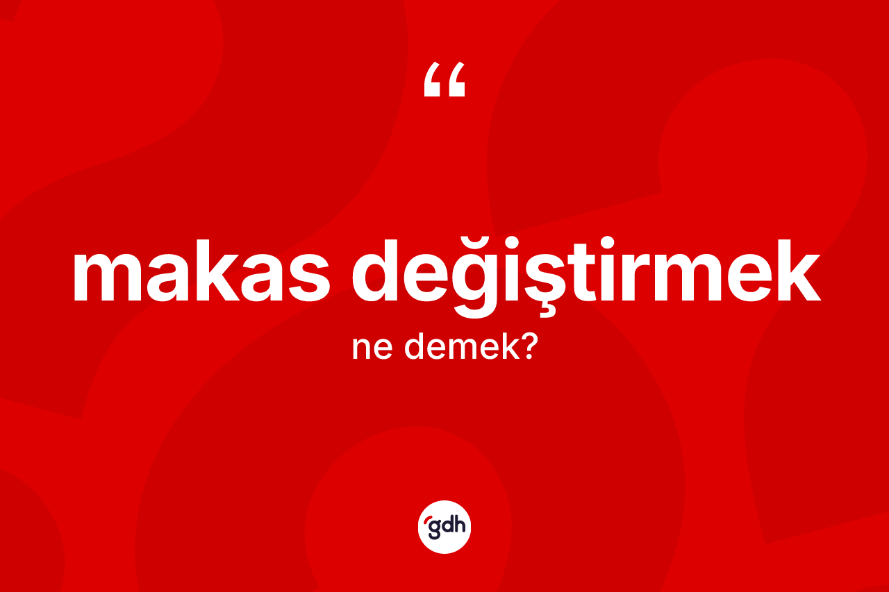 Makas değiştirmek sözü ne demek?