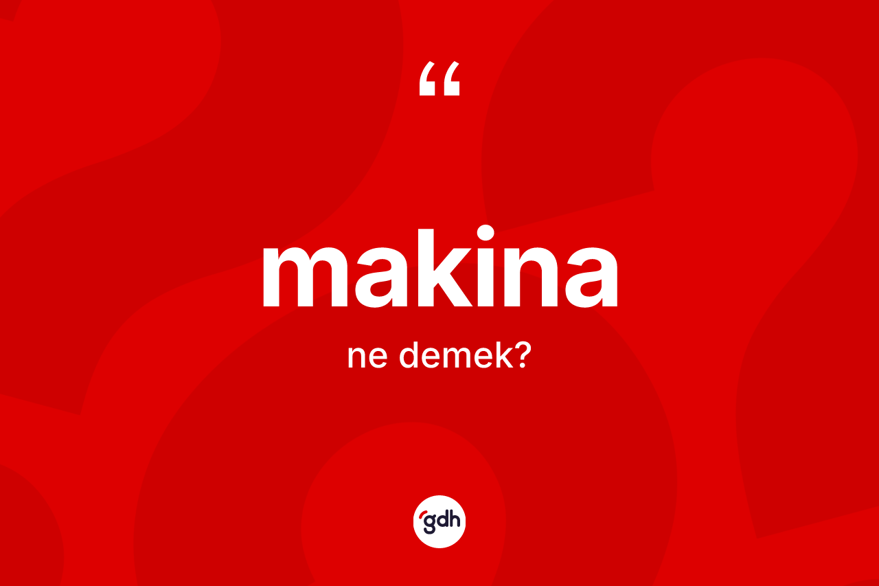 Makina nedir? Makinanın halk arasındaki kullanımı nasıldır?