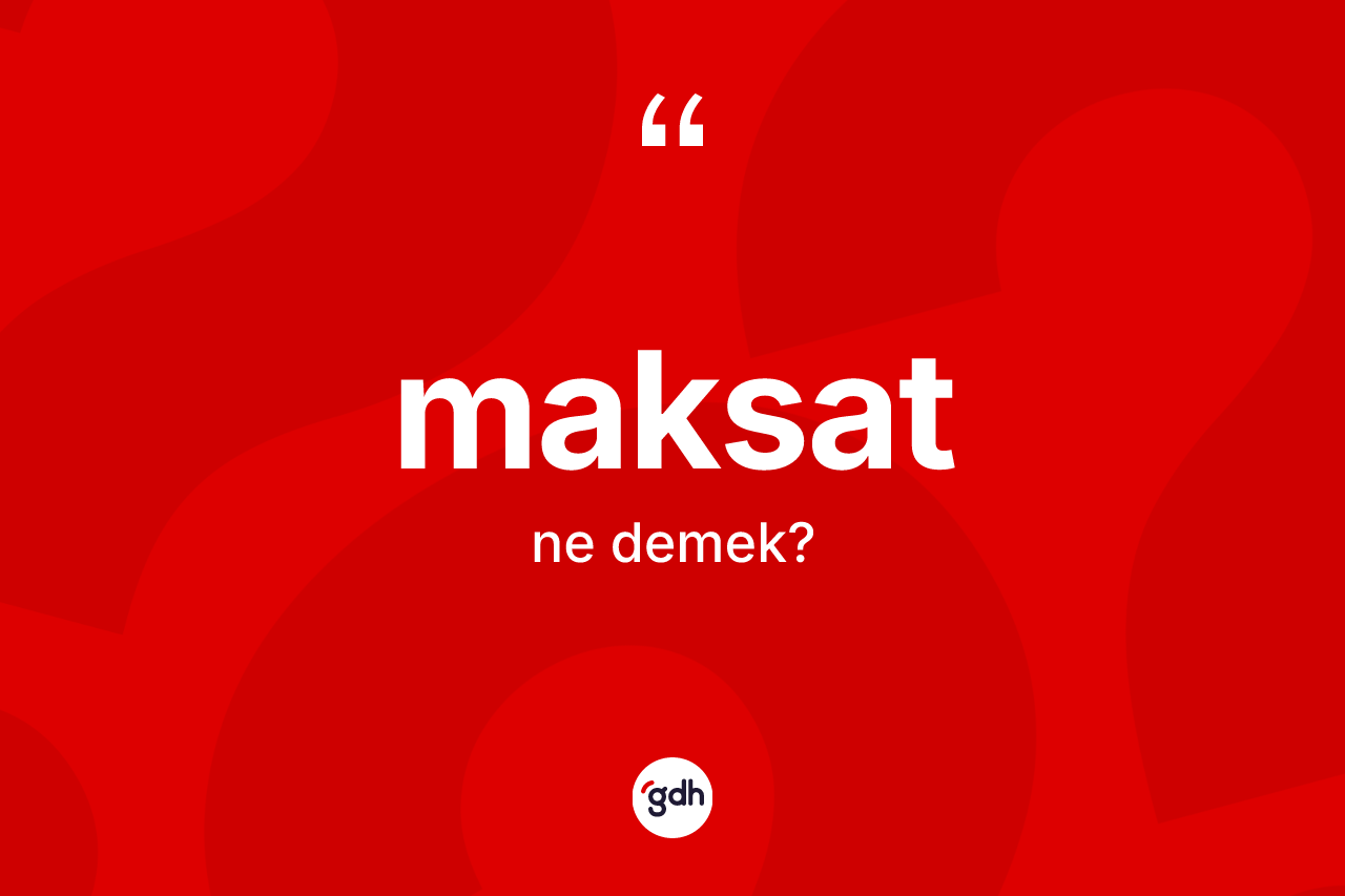 Maksat kelimesi ne anlama gelir?