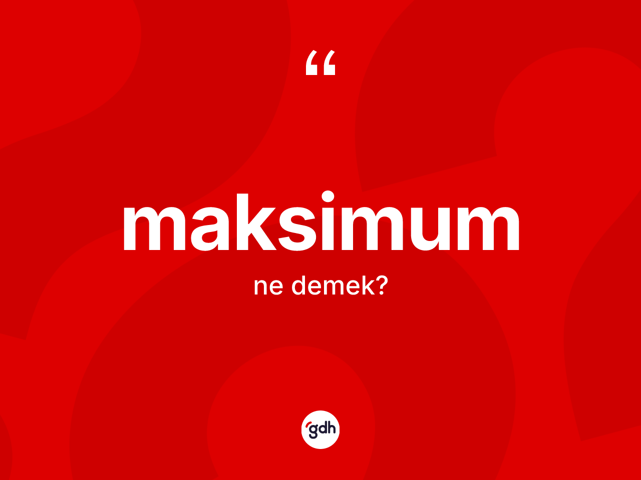 Maksimum ne anlama gelir? Maksimumun halk arasındaki kullanımı nasıldır?