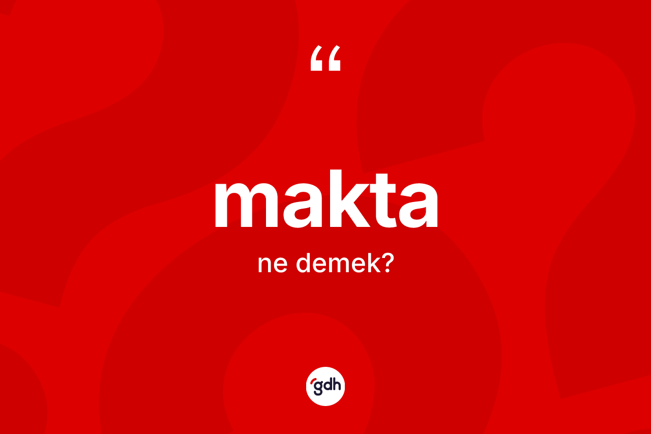 Makta kelimesinin tanımı nedir? Maktanın TDK'ya göre anlamı nedir?