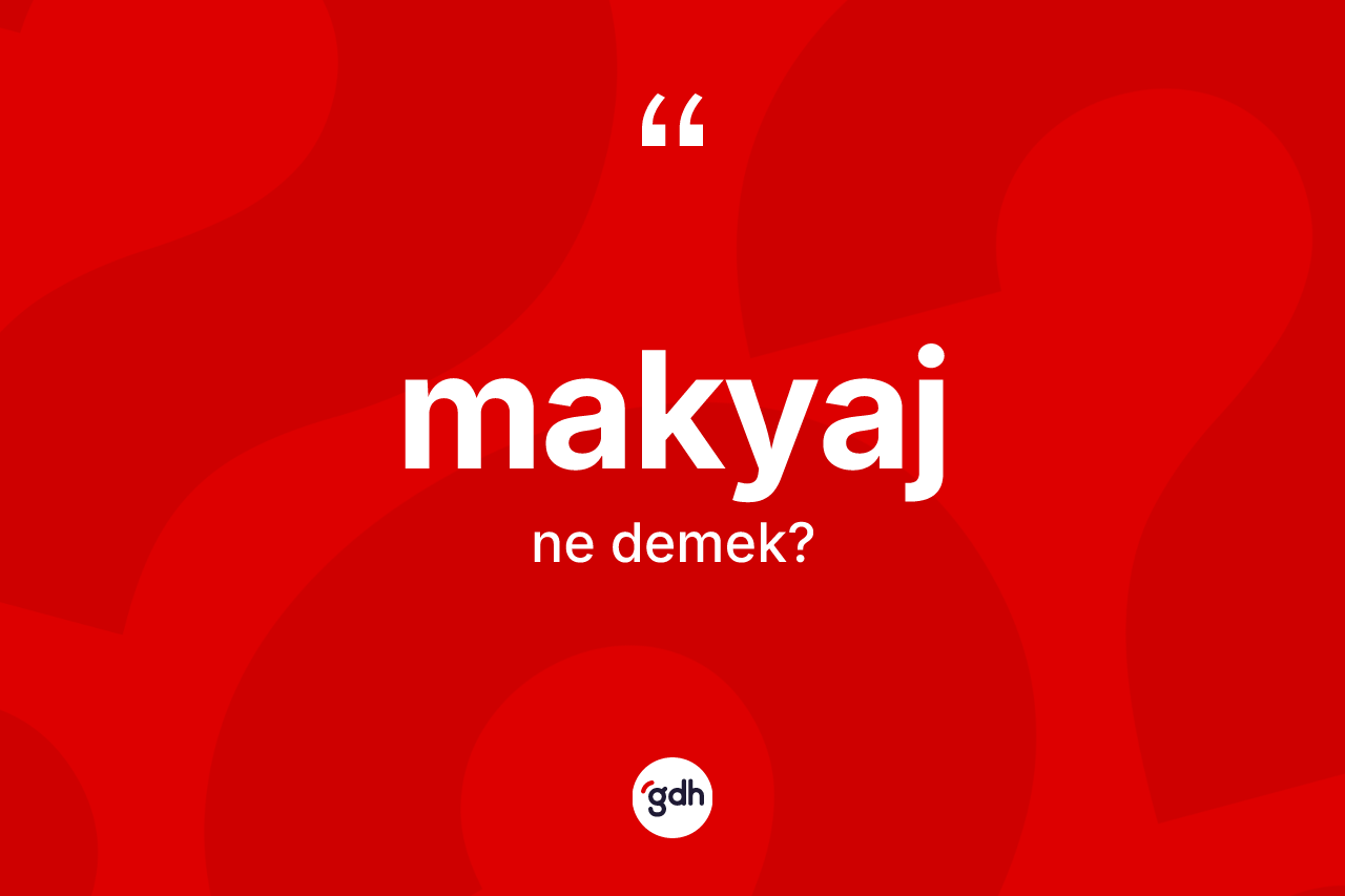 Makyaj kelimesinin tanımı nedir?
