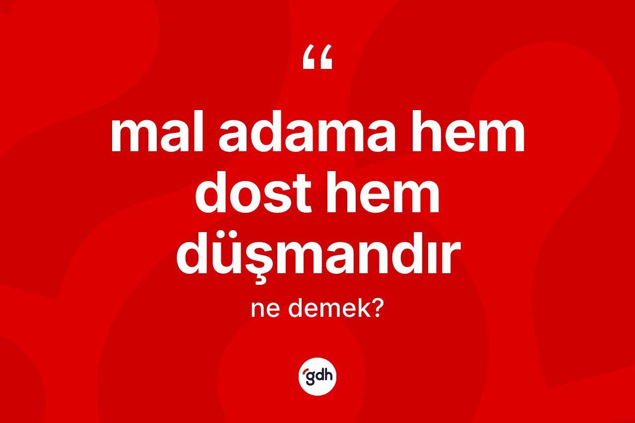 Mal adama hem dost hem düşmandır sözü ne demektir? Mal adama hem dost hem düşmandır ifadesinin TDK anlamı nedir?