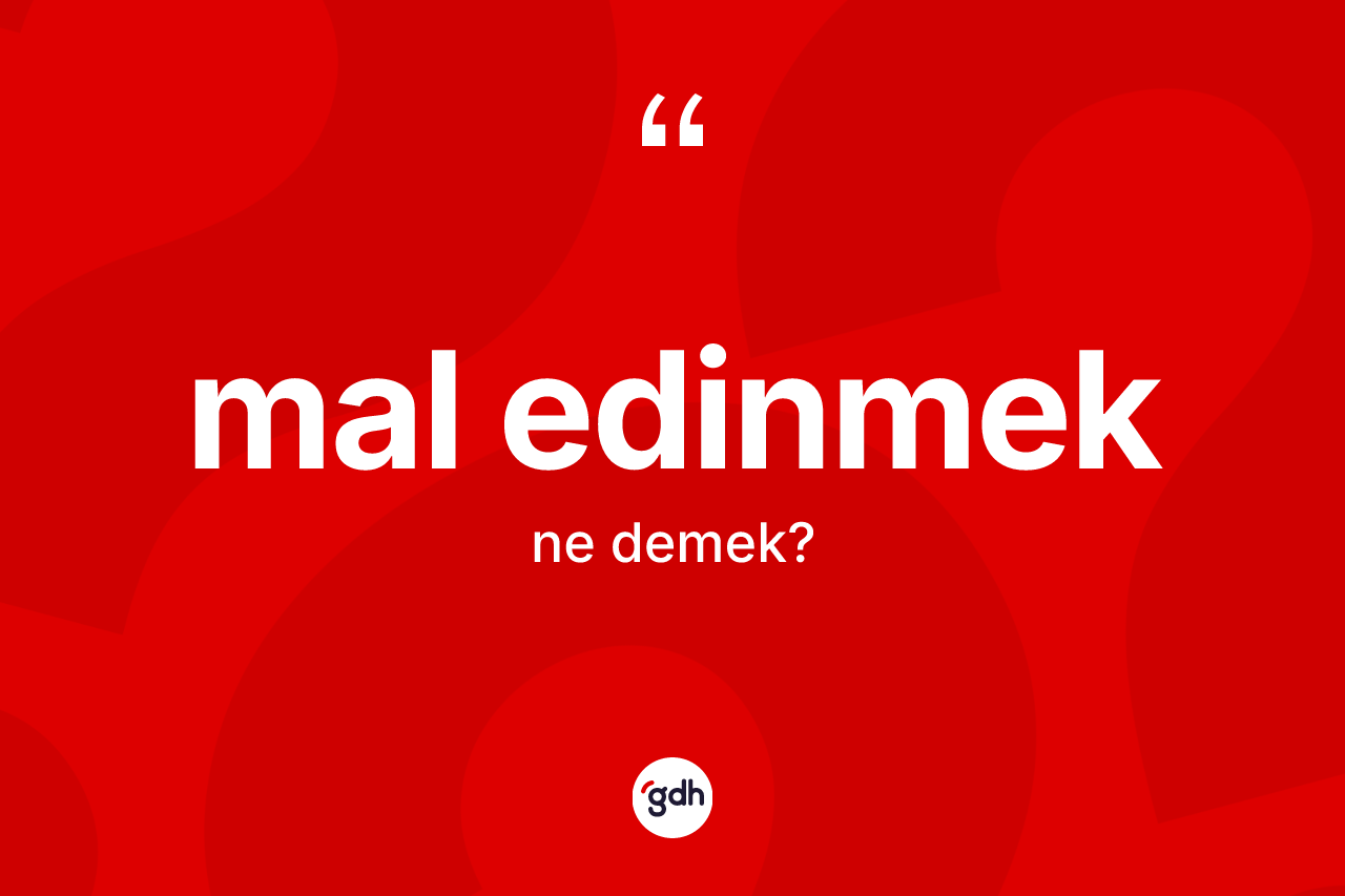 Mal edinmek ne demektir? Mal edinmek sözü nerede kullanılır?