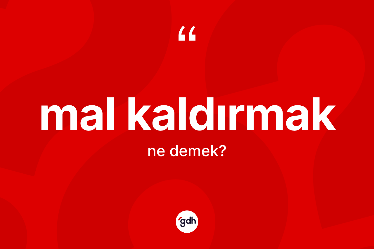 Mal kaldırmak ne demektir?