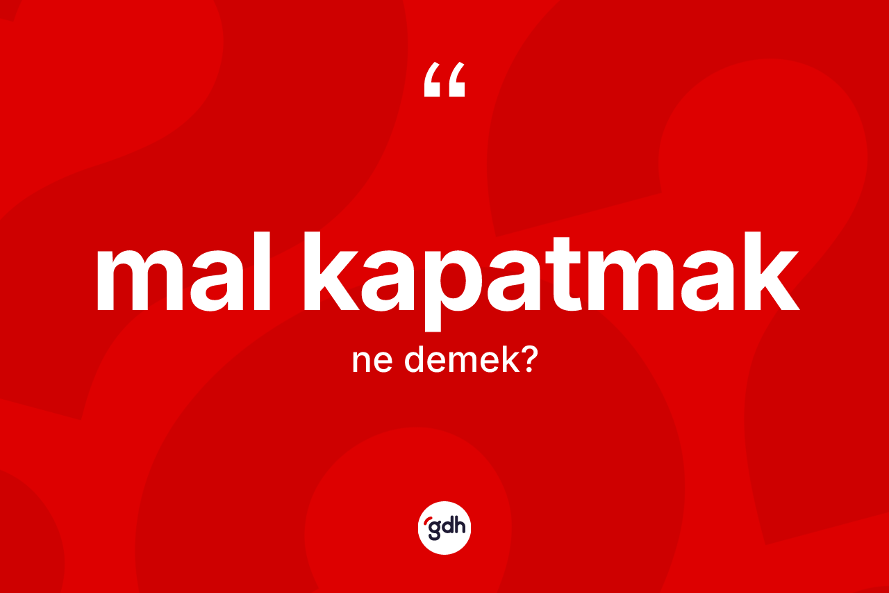 Mal kapatmak ne demek? Mal kapatmak ifadesi hangi durumlarda kullanılır?