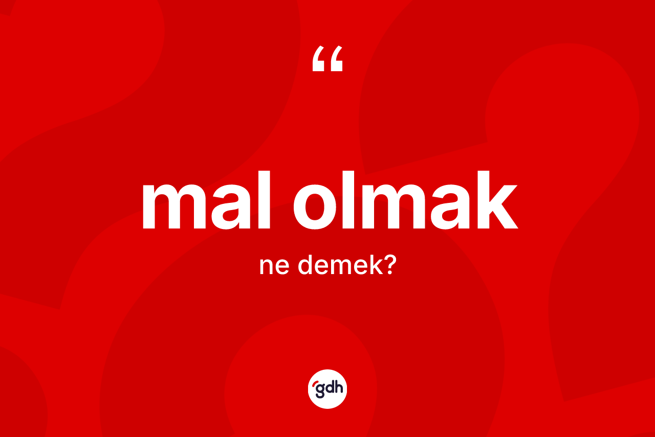 Mal olmak ne demektir?