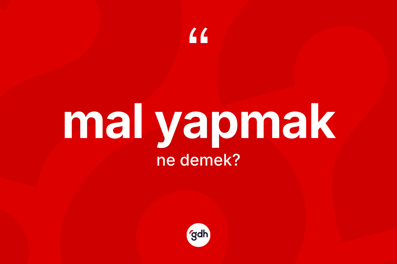 Mal yapmak sözü ne demek?