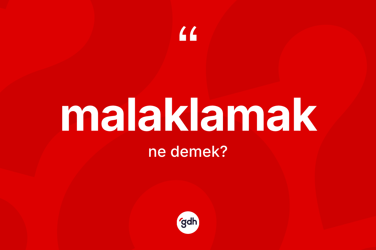 Malaklamak kelimesinin sözlükteki tanımı nedir?
