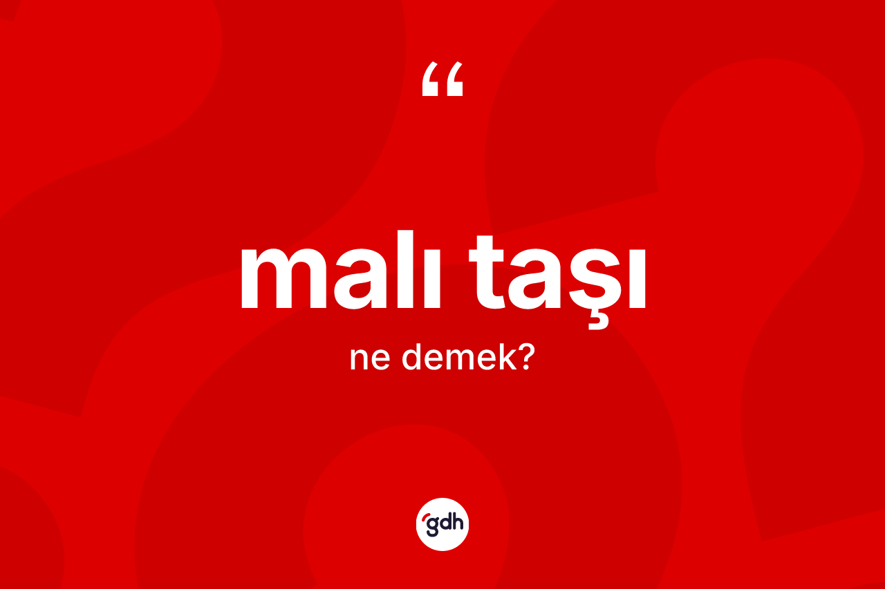 Malı taşı kelimesinin sözlükteki tanımı nedir?