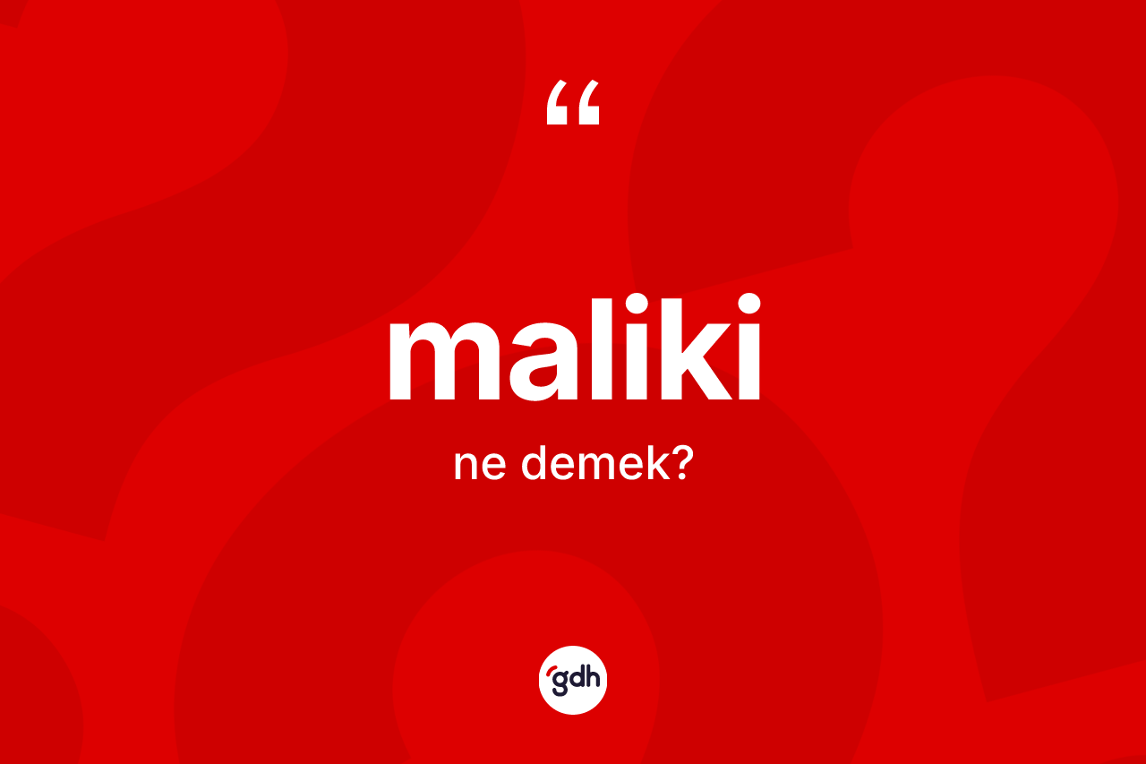 Maliki kelimesi nedir? Maliki kelimesinin özellikleri nelerdir?