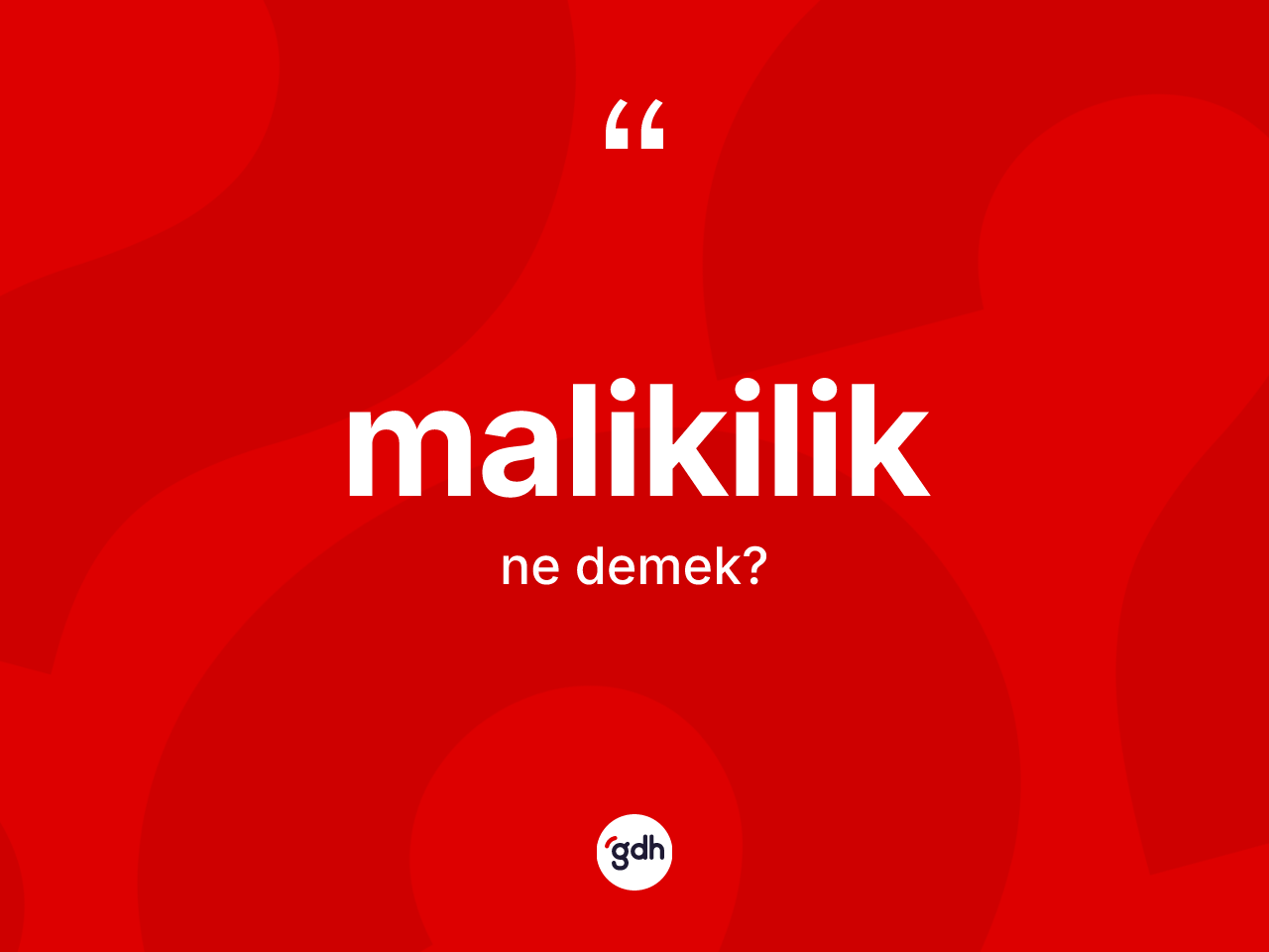 Malikilik kelimesinin anlamı nedir? Malikilik'in halk arasındaki kullanımı nasıldır?