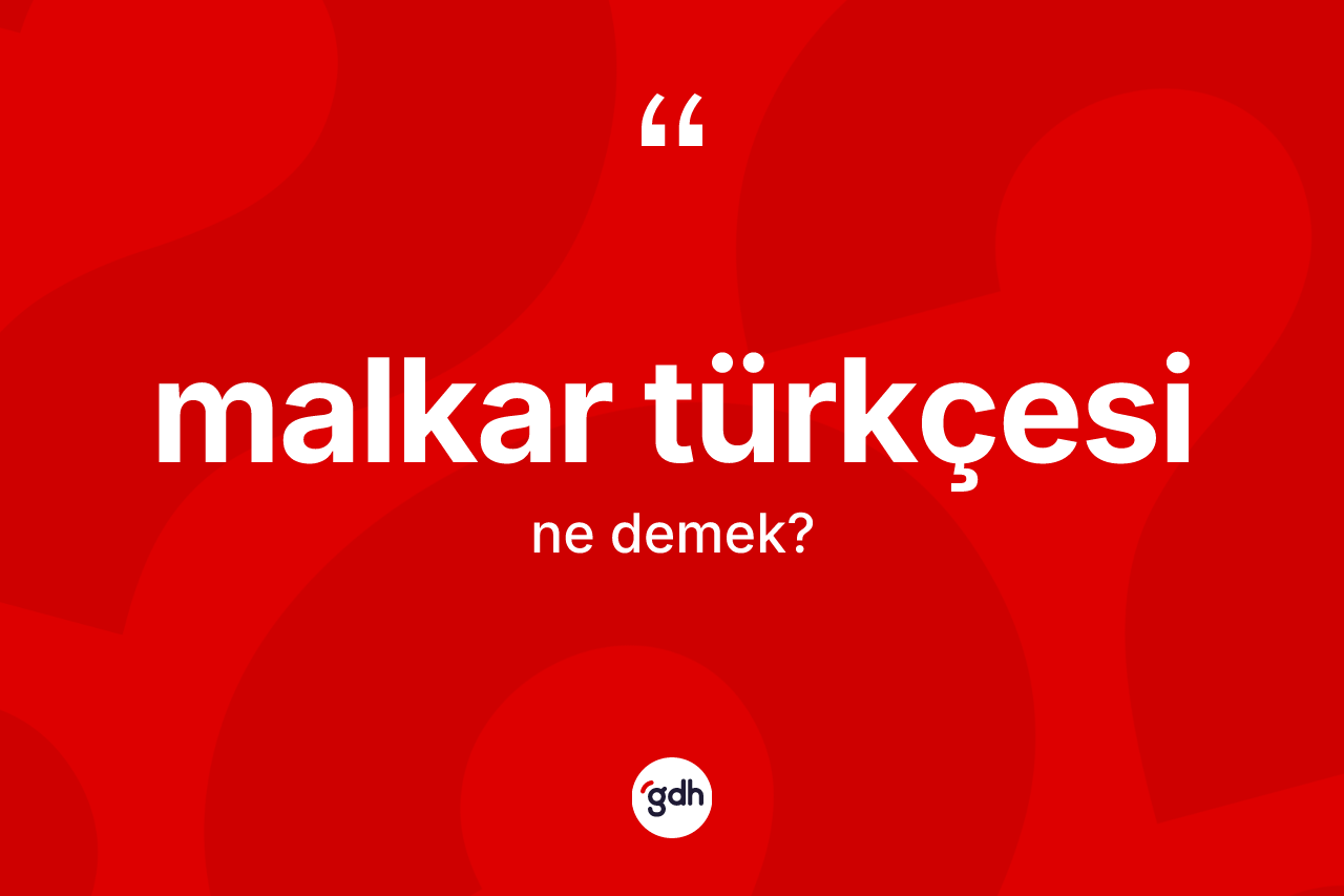 Malkar Türkçesi  kelimesi ne demek?